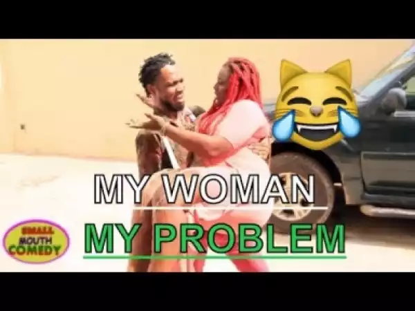 Video: MY WOMAN, MY PROBLEM   | Latest 2018 Nigerian Comedy